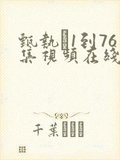 甄执�1到76集视频在线观看