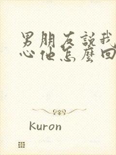 男朋友说我不关心他怎么回复