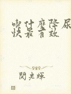 吃什么降尿酸最快最有效