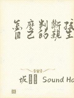 怎么判断孩子是自己的亲生吗