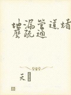 地漏管道堵了怎么疏通