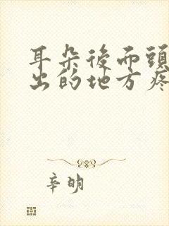 耳朵后面头部突出的地方疼是怎么回事