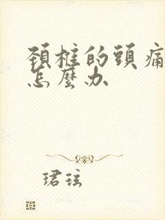 颈椎的头痛恶心怎么办