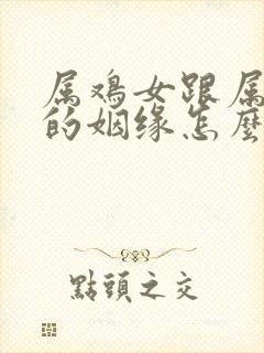 属鸡女跟属牛男的姻缘怎么样