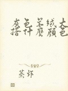 灰色羊绒大衣内搭什么颜色好看