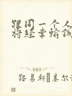 跟同一个人打麻将经常输钱