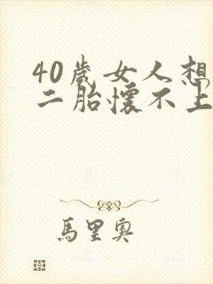 40岁女人想生二胎怀不上什么原因