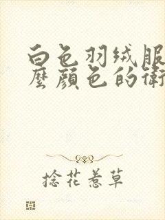 白色羽绒服搭什么颜色的卫衣好看