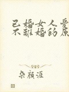 已婚女人爱我却不离婚的原因