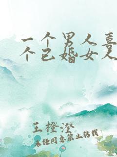 一个男人喜欢一个已婚女人的表现