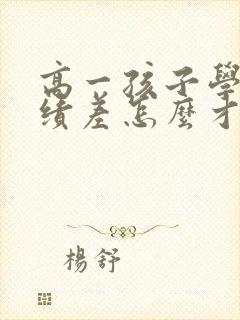 高一孩子学习成绩差怎么才能提高