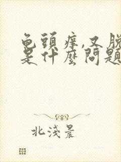 龟头痒,又脱皮是什么问题