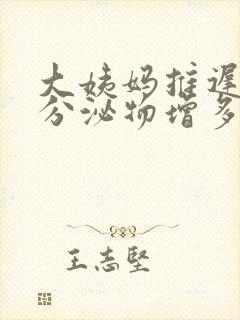 大姨妈推迟3天分泌物增多