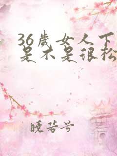 36岁女人下面是不是很松弛