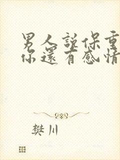 男人说保重是对你还有感情吗