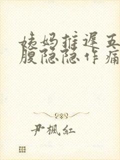 姨妈推迟五天小腹隐隐作痛