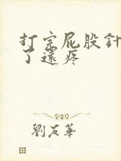 打完屁股针6天了还疼