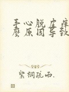 手心脱皮痒是什么原因导致的