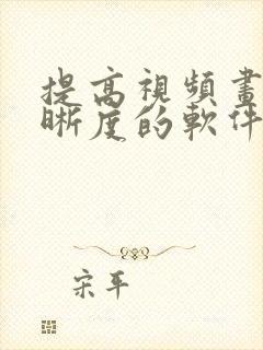 提高视频画质清晰度的软件