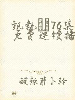 甄执�76集免费连续播放