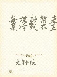 每次吵架老公总是冷战不主动跟我说话