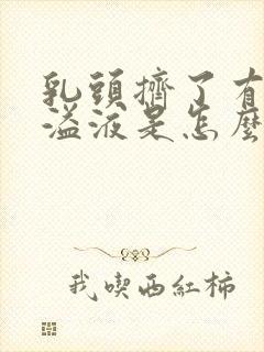 乳头挤了有水样溢液是怎么回事