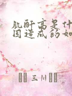 肌酐高是什么原因造成的如何治疗