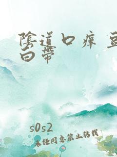 阴道口痒 豆渣白带