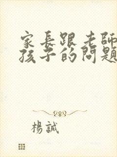 家长跟老师交流孩子的问题怎么说