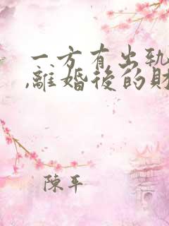 一方有出轨行为,离婚后的财产如何分割