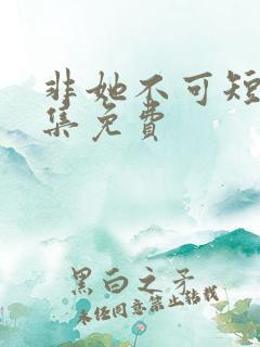 非她不可短剧全集免费