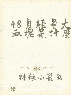 48月经量大有血块是什么原因