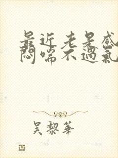 最近老是感觉胸闷喘不过气