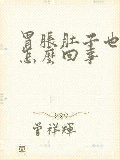 胃胀肚子也胀是怎么回事