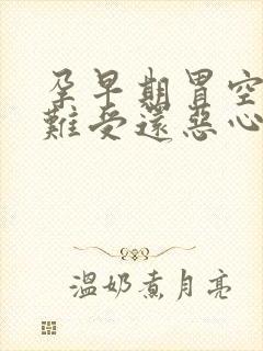 孕早期胃空空的难受还恶心想吐