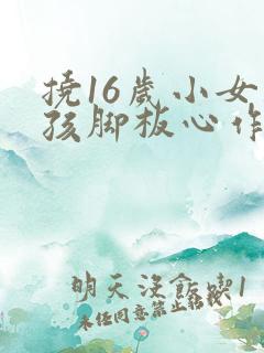 挠16岁小女孩孩脚板心作文