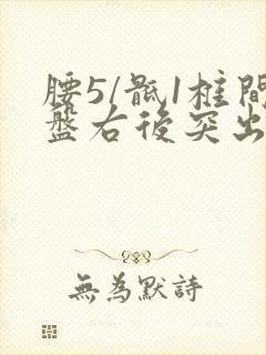 腰5/骶1椎间盘右后突出