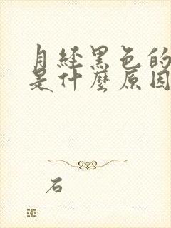 月经黑色的血块是什么原因