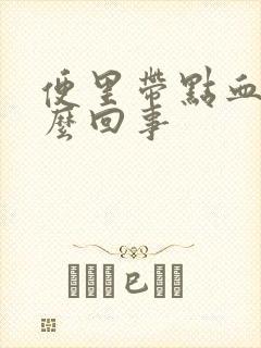 便里带点血是怎么回事