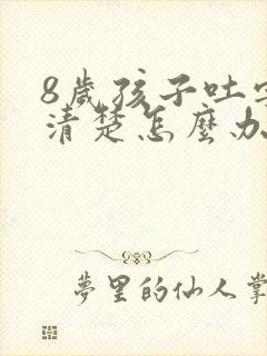 8岁孩子吐字不清楚怎么办