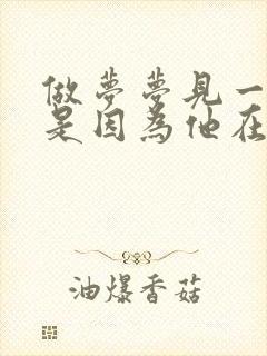 做梦梦见一个人是因为他在想你吗