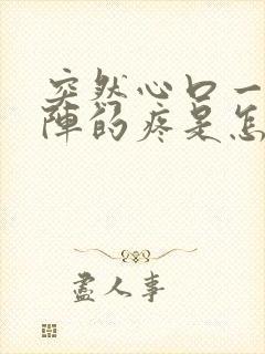 突然心口一阵一阵的疼是怎么回事