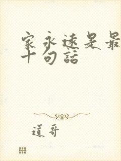 家永远是最经典十句话