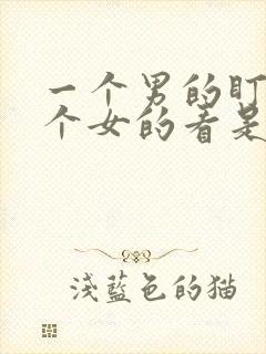 一个男的盯着一个女的看是什么意思