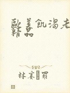 欧美饥渴老熟妇精品