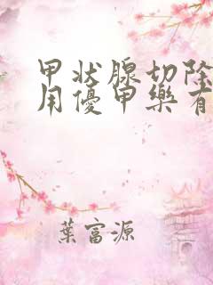 甲状腺切除后服用优甲乐有什么副作用