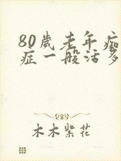 80岁老年痴呆症一般活多久