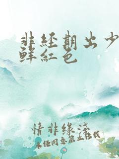 非经期出少量血鲜红色