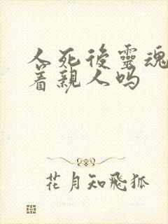 人死后灵魂会跟着亲人吗
