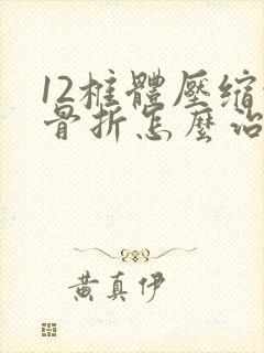 12椎体压缩性骨折怎么治疗